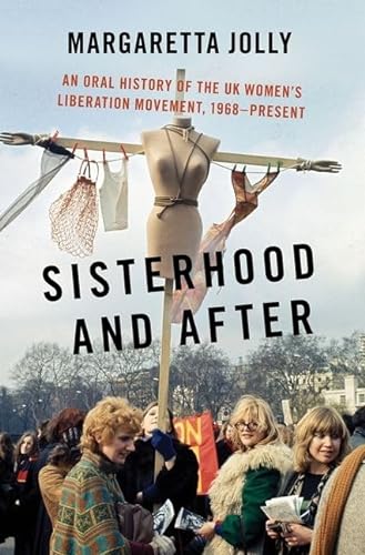 Sisterhood and After: An Oral History of the UK Women's Liberation Movement, 1968-present (Oxford Oral History Series)